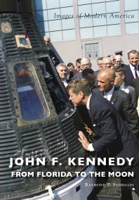 John F Kennedy From Florida To The Moon Raymond P Sinibaldi