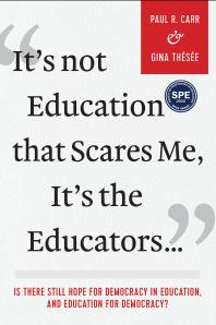 Its Not Education That Scares Me Its The Educators Is There Still Hope For Democracy In Education And Education For Democracy 1st Edition Paul R Carr Gina Thse