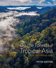 On The Forests Of Tropical Asia Lest The Memory Fade Peter Ashton
