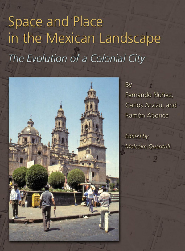 Space And Place In The Mexican Landscape The Evolution Of A Colonial City 1st Edition Carlos Arvizu