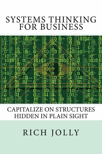 Systems Thinking For Business Capitalize On Structures Hidden In Plain Sight Rich Jolly