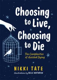 Choosing To Live Choosing To Die The Complexities Of Assisted Dying 1st Edition Nikki Tate Belle Wuthrich