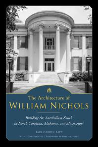 The Architecture Of William Nichols Building The Antebellum South In North Carolina Alabama And Mississippi 1st Edition Paul Hardin Kapp Todd Sanders William Seale Dr William Seale