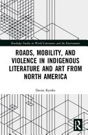 Roads Mobility And Violence In Indigenous Literature And Art From North America Deena Rymhs