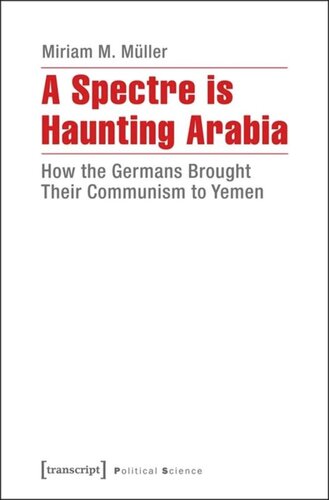 A Spectre Is Haunting Arabia How The Germans Brought Their Communism To Yemen 1 Aufl Miriam M Mller
