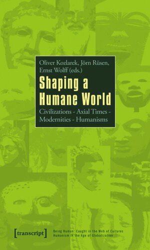 Shaping A Humane World Civilizations Axial Times Modernities Humanisms 1 Aufl Oliver Kozlarek Editor Jrn Rsen Editor Ernst Wolff Editor
