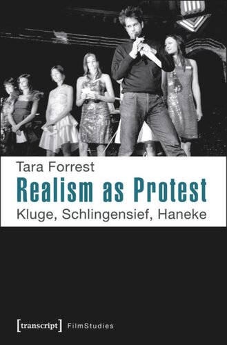 Realism As Protest Kluge Schlingensief Haneke 1 Aufl Tara Forrest