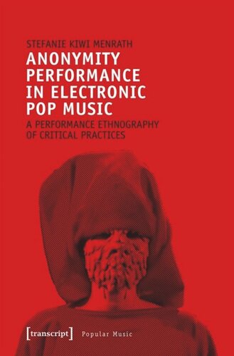 Anonymity Performance In Electronic Pop Music A Performance Ethnography Of Critical Practices Stefanie Kiwi Menrath