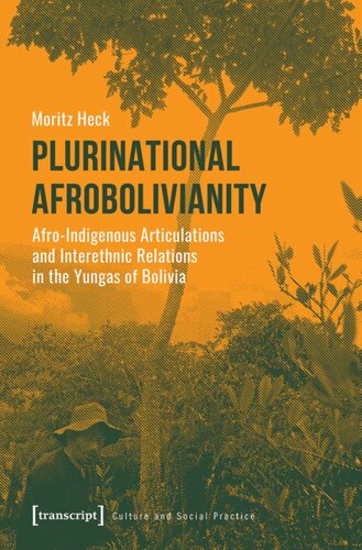 Plurinational Afrobolivianity Afroindigenous Articulations And Interethnic Relations In The Yungas Of Bolivia Moritz Heck