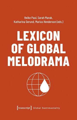 Lexicon Of Global Melodrama Heike Paul Editor Sarah Marak Editor Katharina Gerund Editor Marius Henderson Editor German Research Foundation Editor