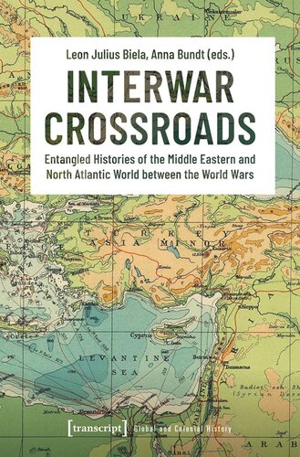 Interwar Crossroads Entangled Histories Of The Middle Eastern And North Atlantic World Between The World Wars Leon Julius Biela Editor Anna Bundt Editor Deutsche Forschungsgemeinschaft Dfg Editor
