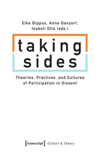 Taking Sides Theories Practices And Cultures Of Participation In Dissent Elke Bippus Editor Anne Ganzert Editor Isabell Otto Editor Universitt Konstanz Editor Zrcher Hochschule Der Knste Zhdk Editor