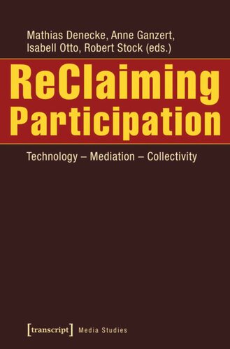 Reclaiming Participation Technology Mediation Collectivity 1 Aufl Mathias Denecke Editor Anne Ganzert Editor Isabell Otto Editor Robert Stock Editor