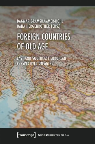 Foreign Countries Of Old Age East And Southeast European Perspectives On Aging Dagmar Gramshammerhohl Editor Oana Hergenrther Editor