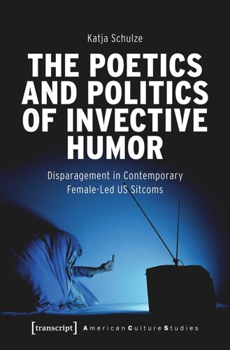 The Poetics And Politics Of Invective Humor Disparagement In Contemporary Femaleled Us Sitcoms Katja Schulze