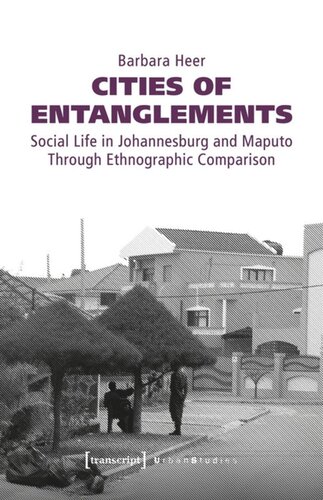 Cities Of Entanglements Social Life In Johannesburg And Maputo Through Ethnographic Comparison Barbara Heer Swiss National Science Foundation Snsf