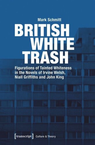 British White Trash Figurations Of Tainted Whiteness In The Novels Of Irvine Welsh Niall Griffiths And John King Mark Schmitt