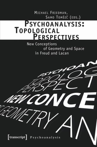 Psychoanalysis Topological Perspectives New Conceptions Of Geometry And Space In Freud And Lacan Michael Friedman Editor Samo Tomsic Editor