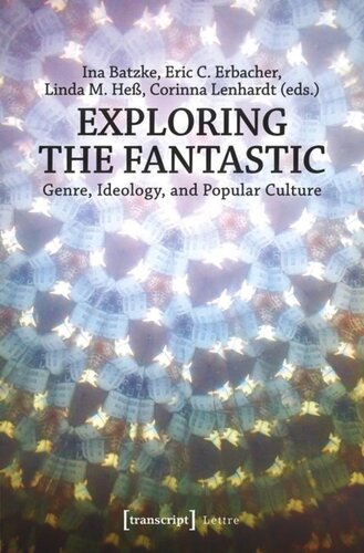 Exploring The Fantastic Genre Ideology And Popular Culture Ina Batzke Editor Eric C Erbacher Editor Linda M Heß Editor Corinna Lenhardt Editor