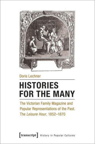 Histories For The Many The Victorian Family Magazine And Popular Representations Of The Past The Leisure Hour 18521870 Doris Lechner Deutsche Forschungsgemeinschaft Dfg