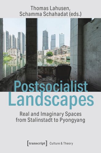 Postsocialist Landscapes Real And Imaginary Spaces From Stalinstadt To Pyongyang Thomas Lahusen Editor Schamma Schahadat Editor