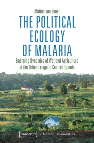 The Political Ecology Of Malaria Emerging Dynamics Of Wetland Agriculture At The Urban Fringe In Central Uganda Matian Van Soest
