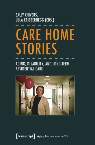 Care Home Stories Aging Disability And Longterm Residential Care Sally Chivers Editor Ulla Kriebernegg Editor Knowledge Unlatched Ku Select 2017 Frontlist Collection Editor
