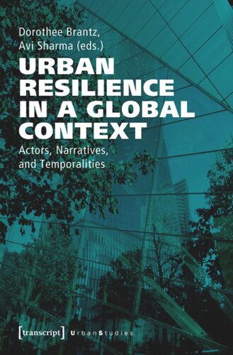 Urban Resilience In A Global Context Actors Narratives And Temporalities Dorothee Brantz Editor Avi Sharma Editor Tu Berlin Editor