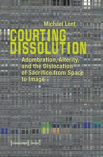 Courting Dissolution Adumbration Alterity And The Dislocation Of Sacrifice From Space To Image Michael Lent