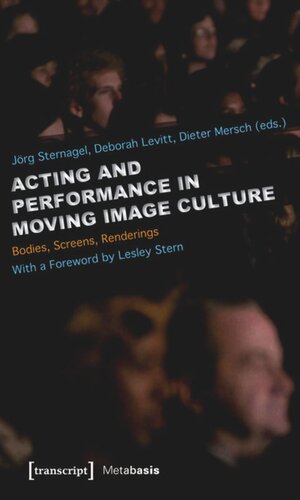 Acting And Performance In Moving Image Culture Bodies Screens Renderings With A Foreword By Lesley Stern 1 Aufl Jrg Sternagel Editor Deborah Levitt Editor Dieter Mersch Editor