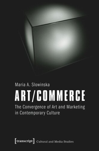 Artcommerce The Convergence Of Art And Marketing In Contemporary Culture 1 Aufl Maria A Slowinska