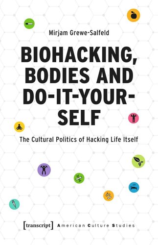 Biohacking Bodies And Doityourself The Cultural Politics Of Hacking Life Itself Mirjam Grewesalfeld