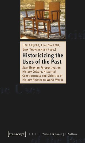 Historicizing The Uses Of The Past Scandinavian Perspectives On History Culture Historical Consciousness And Didactics Of History Related To World War Ii 1 Aufl Helle Bjerg Editor Claudia Lenz Editor Erik Thorstensen Editor Knowledge Unlatched Ku Select 2018 Backlist Collection Editor