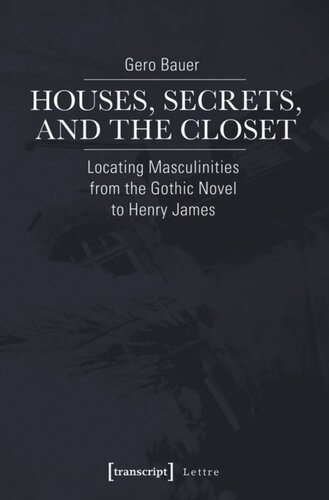 Houses Secrets And The Closet Locating Masculinities From The Gothic Novel To Henry James Gero Bauer Knowledge Unlatched Ku Select 2017 Backlist Collection