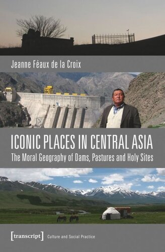 Iconic Places In Central Asia The Moral Geography Of Dams Pastures And Holy Sites Jeanne Faux De La Croix