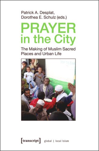 Prayer In The City The Making Of Muslim Sacred Places And Urban Life 1 Aufl Patrick A Desplat Editor Dorothea E Schulz Editor