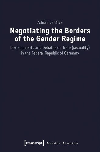 Negotiating The Borders Of The Gender Regime Developments And Debates On Transsexuality In The Federal Republic Of Germany Adrian De Silva Faculty Of Language And Literature