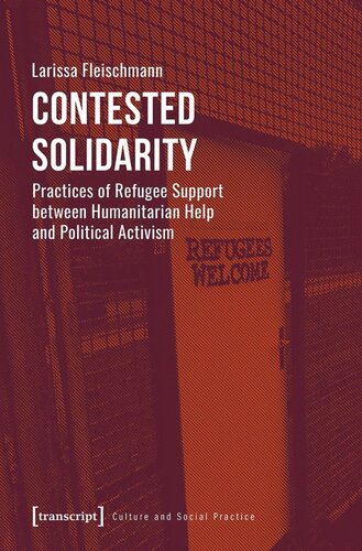 Contested Solidarity Practices Of Refugee Support Between Humanitarian Help And Political Activism Larissa Fleischmann