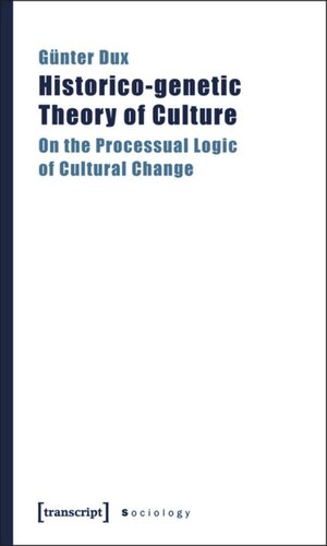Historicogenetic Theory Of Culture On The Processual Logic Of Cultural Change 1 Aufl Gnter Dux