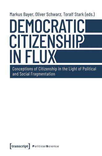 Democratic Citizenship In Flux Conceptions Of Citizenship In The Light Of Political And Social Fragmentation Markus Bayer Editor Oliver Schwarz Editor Toralf Stark Editor Universittsbibliothek Duisburgessen Editor