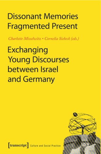 Dissonant Memories Fragmented Present Exchanging Young Discourses Between Israel And Germany 1 Aufl Charlotte Misselwitz Editor Cornelia Siebeck Editor