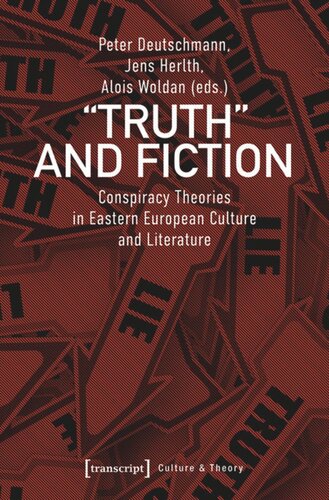 Truth And Fiction Conspiracy Theories In Eastern European Culture And Literature Peter Deutschmann Editor Jens Herlth Editor Alois Woldan Editor University Of Salzburg Editor University Of Fribourgfaculty Of Humanities Editor University Of Vienna Editor