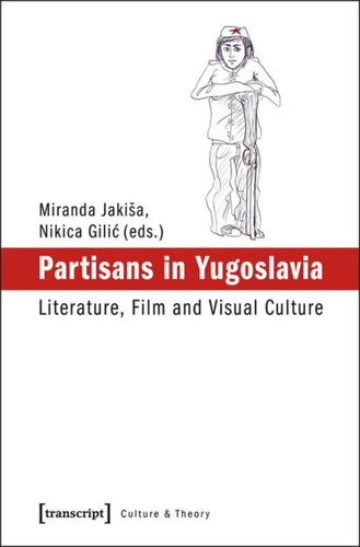 Partisans In Yugoslavia Literature Film And Visual Culture 1 Aufl Miranda Jakisa Editor Nikica Gilic Editor