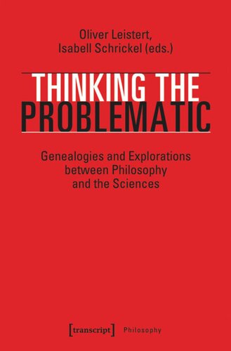 Thinking The Problematic Genealogies And Explorations Between Philosophy And The Sciences Oliver Leistert Editor Isabell Schrickel Editor Volkswagenstiftung Editor Niederschsisches Ministerium Fr Wissenschaft Und Kultur Mwk Editor