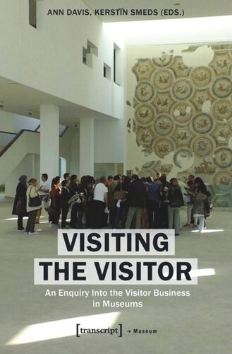 Visiting The Visitor An Enquiry Into The Visitor Business In Museums Ann Davis Editor Kerstin Smeds Editor
