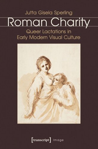 Roman Charity Queer Lactations In Early Modern Visual Culture Jutta Gisela Sperling