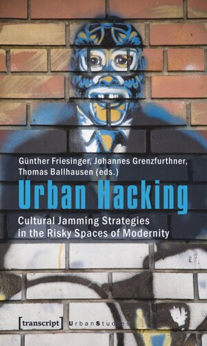 Urban Hacking Cultural Jamming Strategies In The Risky Spaces Of Modernity 1 Aufl Gnther Friesinger Editor Johannes Grenzfurthner Editor Thomas Ballhausen Editor