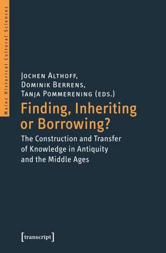 Finding Inheriting Or Borrowing The Construction And Transfer Of Knowledge In Antiquity And The Middle Ages Jochen Althoff Editor Dominik Berrens Editor Tanja Pommerening Editor Deutsche Forschungsgemeinschaft Dfg Editor