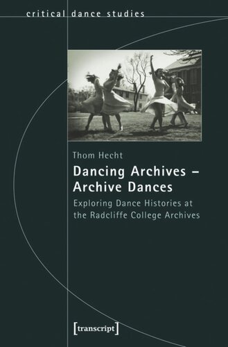 Dancing Archives Archive Dances Exploring Dance Histories At The Radcliffe College Archives 1 Aufl Thom Hecht