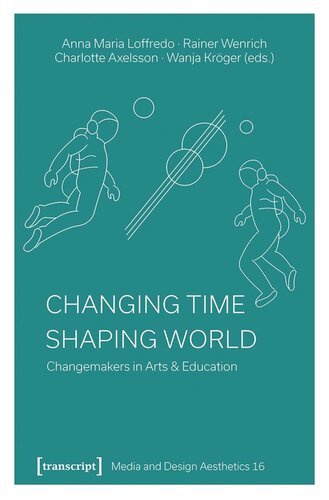 Changing Time Shaping World Changemakers In Arts Education Anna Maria Loffredo Editor Rainer Wenrich Editor Charlotte Axelsson Editor Wanja Krger Editor Swiss National Science Foundation Snsf Editor